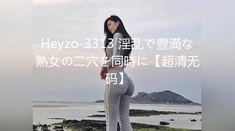 Heyzo-3313 淫乱で豊満な熟女の二穴を同時に【超清无码】