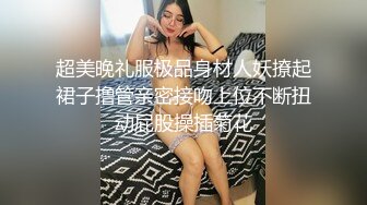 超美晚礼服极品身材人妖撩起裙子撸管亲密接吻上位不断扭动屁股操插菊花