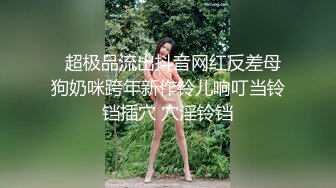   超极品流出抖音网红反差母狗奶咪跨年新作铃儿响叮当铃铛插穴 穴淫铃铛