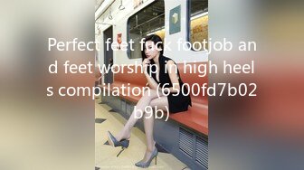 Perfect feet fuck footjob and feet worship in high heels compilation (6500fd7b02b9b)