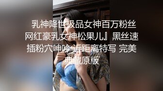   乳神降世极品女神百万粉丝网红豪乳女神松果儿』黑丝速插粉穴呻吟 近距离特写 完美典藏原版