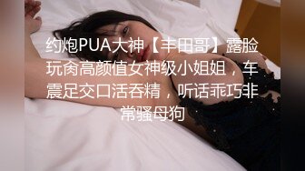 约炮PUA大神【丰田哥】露脸玩肏高颜值女神级小姐姐，车震足交口活吞精，听话乖巧非常骚母狗