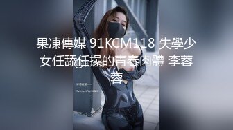 果凍傳媒 91KCM118 失學少女任舔任操的青春肉體 李蓉蓉