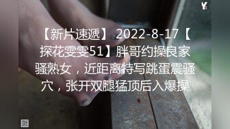 【新片速遞】 2022-8-17【探花雯雯51】胖哥约操良家骚熟女，近距离特写跳蛋震骚穴，张开双腿猛顶后入爆操