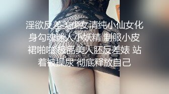 淫欲反差美少女清纯小仙女化身勾魂迷人小妖精 制服小皮裙啪啪 极品美人胚反差婊 站着被操尿 彻底释放自己