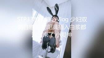 STP33813 糖心Vlog 少妇双洞自慰 巨物阳具插入白浆都流出来了 小爱神