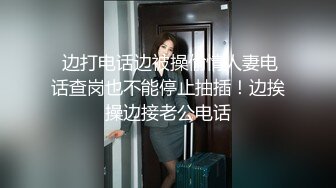  边打电话边被操偷情人妻电话查岗也不能停止抽插！边挨操边接老公电话