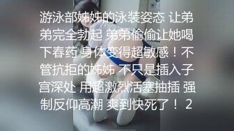 游泳部姊姊的泳装姿态 让弟弟完全勃起 弟弟偷偷让她喝下春药 身体变得超敏感！不管抗拒的姊姊 不只是插入子宫深处 用超激烈活塞抽插 强制反仰高潮 爽到快死了！ 2