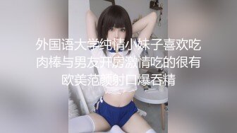 外国语大学纯情小妹子喜欢吃肉棒与男友开房激情吃的很有欧美范颜射口爆吞精