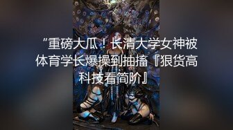 “重磅大瓜！长清大学女神被体育学长爆操到抽搐『狠货高科技看简阶』