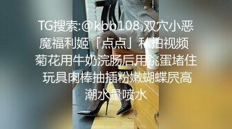 TG搜索:@kbb108 双穴小恶魔福利姬「点点」私拍视频 菊花用牛奶浣肠后用跳蛋堵住 玩具肉棒抽插粉嫩蝴蝶屄高潮水量喷水