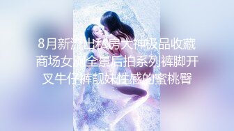 8月新流出私房大神极品收藏商场女厕全景后拍系列裤脚开叉牛仔裤靓妹性感的蜜桃臀