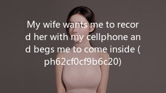 My wife wants me to record her with my cellphone and begs me to come inside (ph62cf0cf9b6c20)