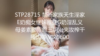 STP28715 禁断家族天生淫家E奶痴女继妹雅捷G奶淫乱义母姜素娜淫鲍三明治夹攻榨干我肉棒 VIP0600