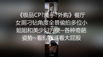 《极品CP?魔手?外购》餐厅女厕刁钻角度全景偸拍多位小姐姐和美少妇方便~各种奇葩姿势~看脸看逼看大屁股