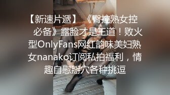 【新速片遞】 《臀控熟女控☀️必备》露脸才是王道！败火型OnlyFans网红韵味美妇熟女nanako订阅私拍福利，情趣自慰掰穴各种挑逗