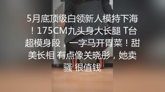 5月底顶级白领新人模特下海！175CM九头身大长腿 T台超模身段，一字马开胃菜！甜美长相 有点像关晓彤，她卖骚 很值钱