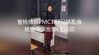 蜜桃傳媒PMC143兄妹亂倫被操得叫爸爸-王以欣