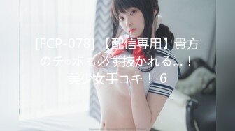 [FCP-078] 【配信専用】貴方のチ○ポも必ず抜かれる…！美少女手コキ！ 6