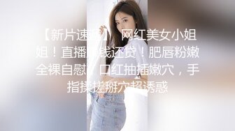 【新片速遞】  网红美女小姐姐！直播赚钱还贷！肥唇粉嫩全裸自慰，口红抽插嫩穴，手指揉搓掰穴超诱惑