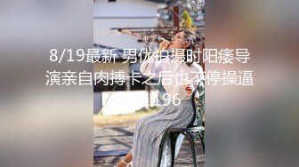 8/19最新 男优拍摄时阳痿导演亲自肉搏卡之后也不停操逼VIP1196