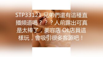 STP33121 兄弟們還有這種直播頻道嗎？？？人前露出可真是太棒了，美容店 OL店員這樣玩，會吸引很多客源吧！