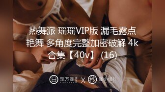 热舞派 瑶瑶VIP版 漏毛露点艳舞 多角度完整加密破解 4k合集【40v】 (16)