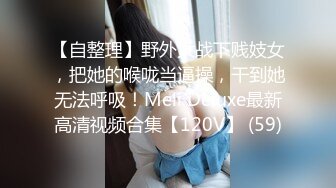 【自整理】野外大战下贱妓女，把她的喉咙当逼操，干到她无法呼吸！Meli Deluxe最新高清视频合集【120V】 (59)