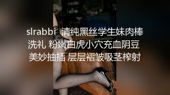 slrabbi  清纯黑丝学生妹肉棒洗礼 粉嫩白虎小穴充血阴豆 美妙抽插 层层褶皱吸茎榨射