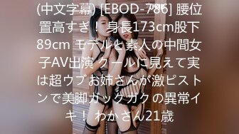 (中文字幕) [EBOD-786] 腰位置高すぎ！ 身長173cm股下89cm モデルと素人の中間女子AV出演 クールに見えて実は超ウブお姉さんが激ピストンで美脚ガックガクの異常イキ！ わかさん21歳