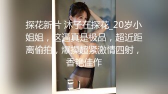 顶级调教极品反差眼镜母狗，3P4P解锁各种性爱玩法