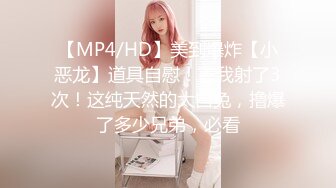 【MP4/HD】美到爆炸【小恶龙】道具自慰！害我射了3次！这纯天然的大白兔，撸爆了多少兄弟，必看