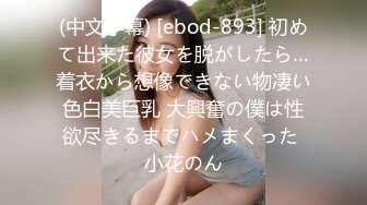 (中文字幕) [ebod-893] 初めて出来た彼女を脱がしたら…着衣から想像できない物凄い色白美巨乳 大興奮の僕は性欲尽きるまでハメまくった 小花のん