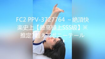 FC2 PPV-3727764 ～絶頂快楽史上【最高極上SSS級】※推定1超え※ポニーテール