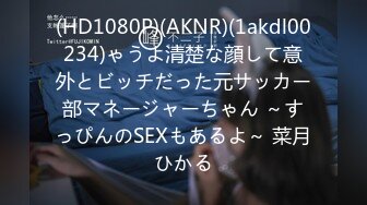 (HD1080P)(AKNR)(1akdl00234)ゃうよ清楚な顔して意外とビッチだった元サッカー部マネージャーちゃん ～すっぴんのSEXもあるよ～ 菜月ひかる