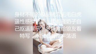 身材不错的极品骚穴无毛白虎逼性感揉诱惑，揉着骚奶子自己抠逼展示，多角度给狼友看特写，水嫩湿滑淫声荡语