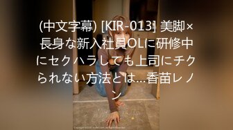 (中文字幕) [KIR-013] 美脚×長身な新入社員OLに研修中にセクハラしても上司にチクられない方法とは…香苗レノン