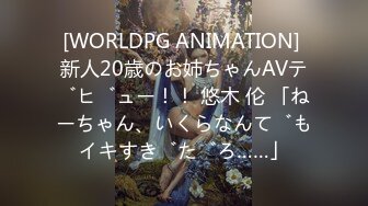 [WORLDPG ANIMATION] 新人20歳のお姉ちゃんAVデビュー！！ 悠木 伦 「ねーちゃん、いくらなんでもイキすぎだろ……」