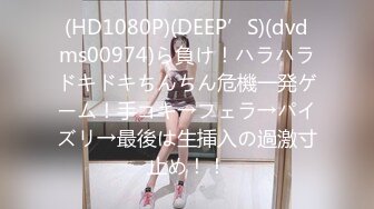 (HD1080P)(DEEP’S)(dvdms00974)ら負け！ハラハラドキドキちんちん危機一発ゲーム！手コキ→フェラ→パイズリ→最後は生挿入の過激寸止め！！