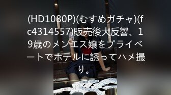 (HD1080P)(むすめガチャ)(fc4314557)販売後大反響、19歳のメンエス嬢をプライベートでホテルに誘ってハメ撮り。