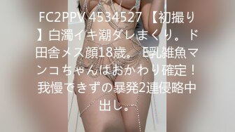 FC2PPV 4534527 【初撮り】白濁イキ潮ダレまくり。ド田舎メス顔18歳。 E乳雑魚マンコちゃんはおかわり確定！我慢できずの暴発2連侵略中出し。