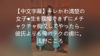 【中文字幕】キレかわ清楚の女子●生を我慢できずにメチャクチャ痴汉してやったら…彼氏よりも俺のテクの虏に。浅野こころ