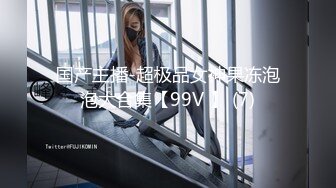 国产主播-超极品女神果冻泡泡大合集【99V 】 (7)