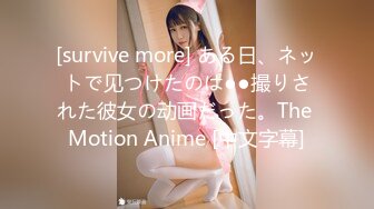 [survive more] ある日、ネットで见つけたのは●●撮りされた彼女の动画だった。The Motion Anime [中文字幕]